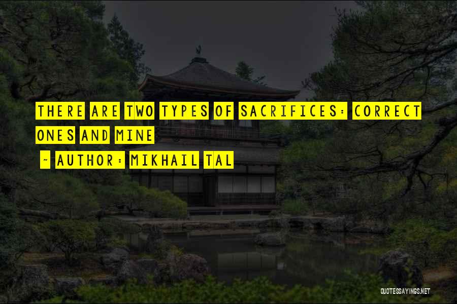 Mikhail Tal Quotes: There Are Two Types Of Sacrifices: Correct Ones And Mine