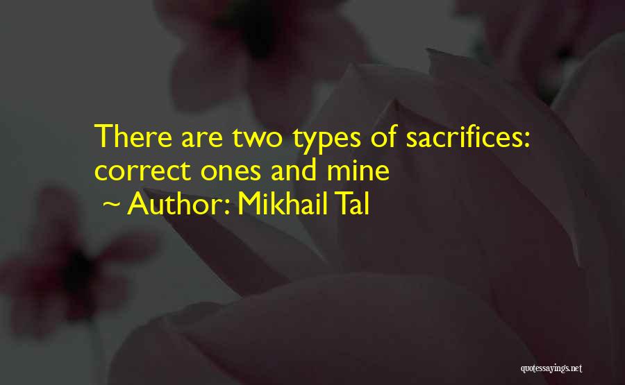 Mikhail Tal Quotes: There Are Two Types Of Sacrifices: Correct Ones And Mine