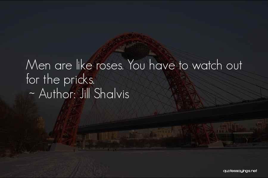 Jill Shalvis Quotes: Men Are Like Roses. You Have To Watch Out For The Pricks.