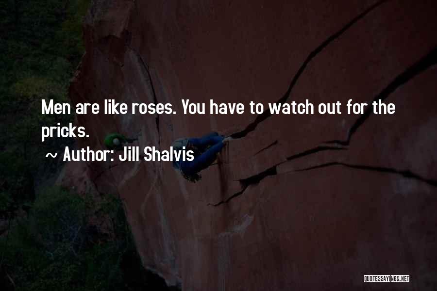 Jill Shalvis Quotes: Men Are Like Roses. You Have To Watch Out For The Pricks.