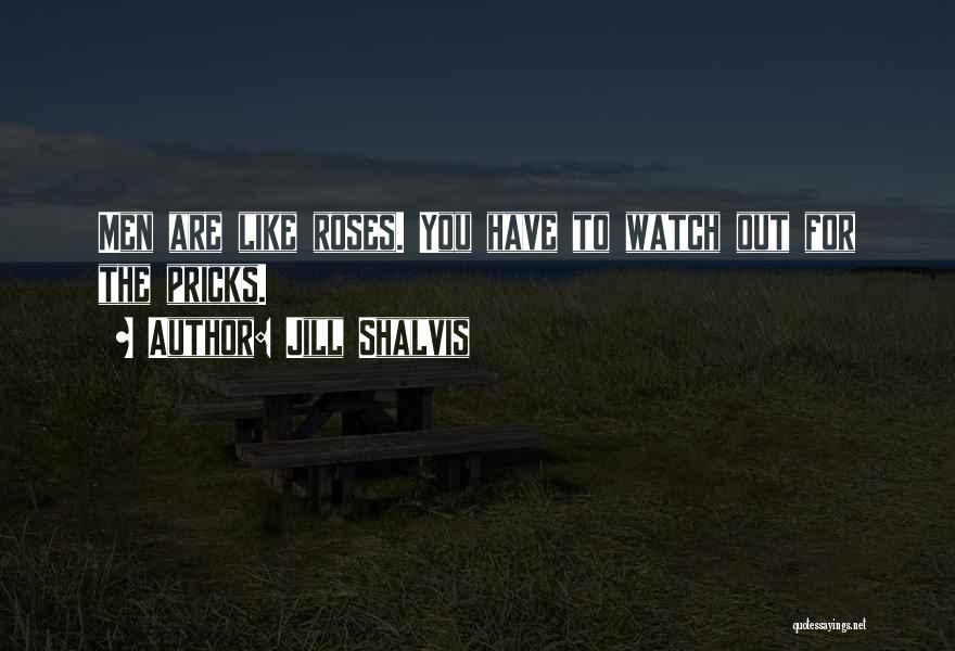 Jill Shalvis Quotes: Men Are Like Roses. You Have To Watch Out For The Pricks.
