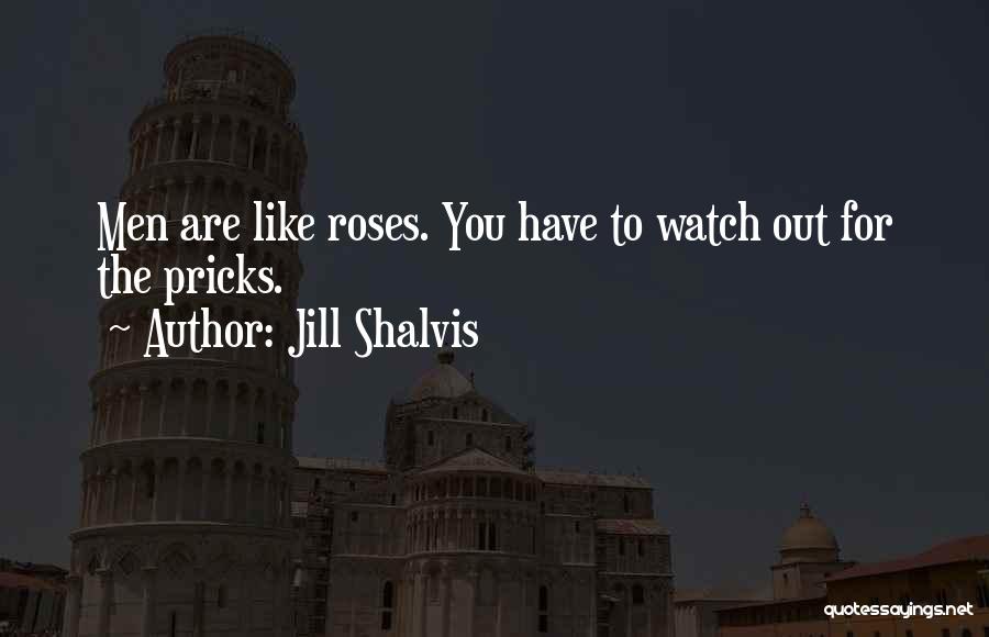 Jill Shalvis Quotes: Men Are Like Roses. You Have To Watch Out For The Pricks.