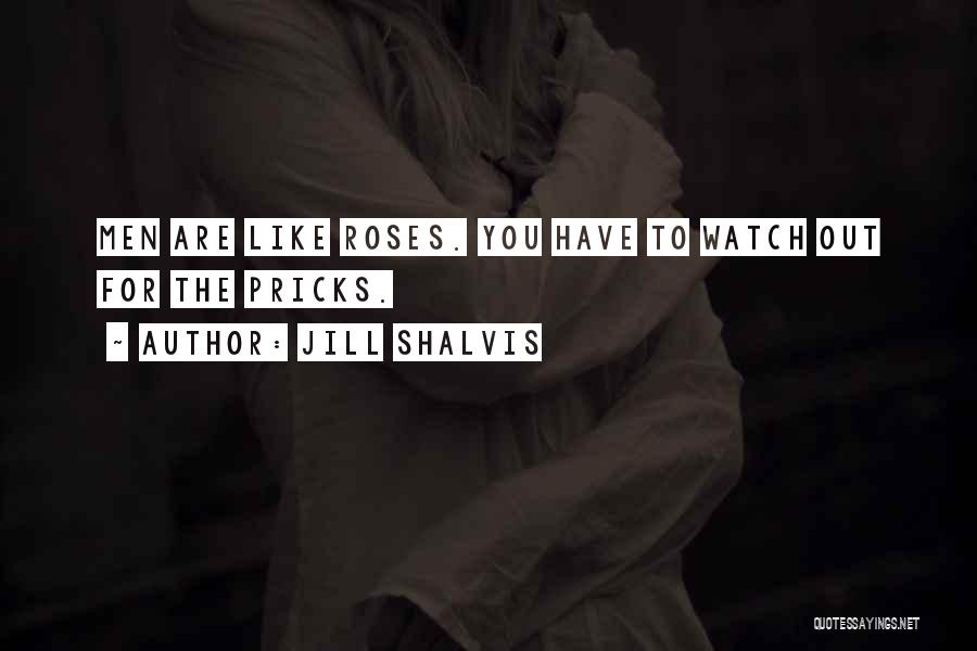 Jill Shalvis Quotes: Men Are Like Roses. You Have To Watch Out For The Pricks.