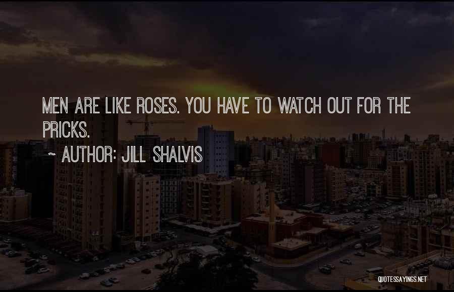 Jill Shalvis Quotes: Men Are Like Roses. You Have To Watch Out For The Pricks.