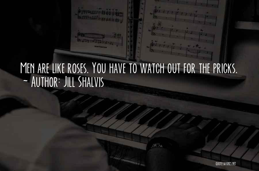 Jill Shalvis Quotes: Men Are Like Roses. You Have To Watch Out For The Pricks.