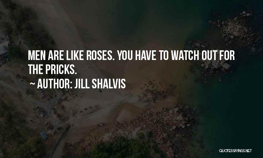 Jill Shalvis Quotes: Men Are Like Roses. You Have To Watch Out For The Pricks.