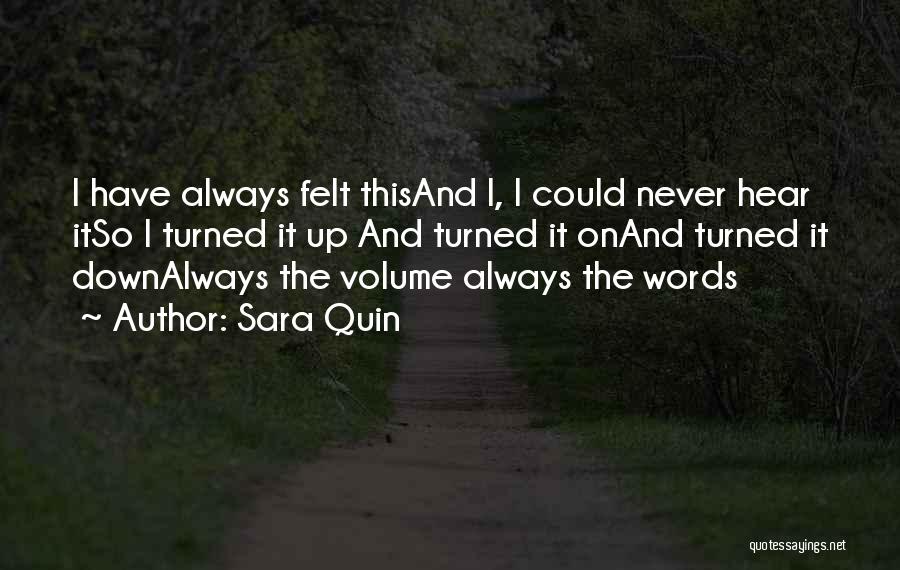 Sara Quin Quotes: I Have Always Felt Thisand I, I Could Never Hear Itso I Turned It Up And Turned It Onand Turned