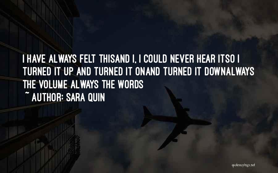 Sara Quin Quotes: I Have Always Felt Thisand I, I Could Never Hear Itso I Turned It Up And Turned It Onand Turned