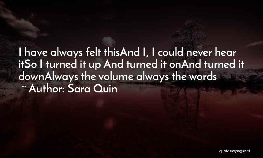 Sara Quin Quotes: I Have Always Felt Thisand I, I Could Never Hear Itso I Turned It Up And Turned It Onand Turned