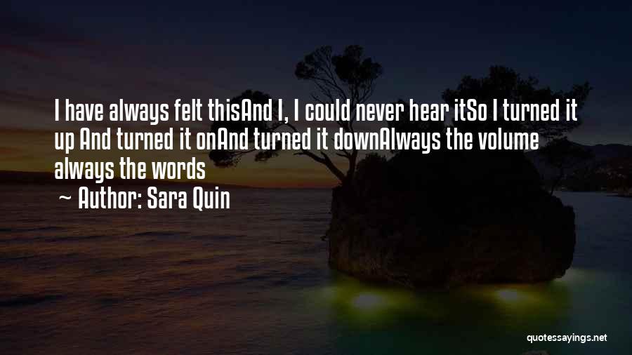 Sara Quin Quotes: I Have Always Felt Thisand I, I Could Never Hear Itso I Turned It Up And Turned It Onand Turned