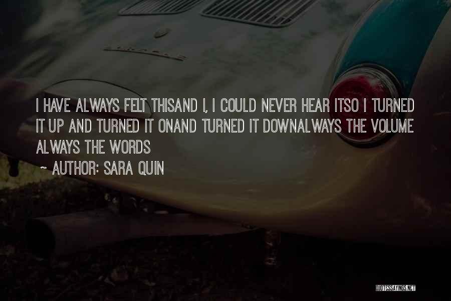 Sara Quin Quotes: I Have Always Felt Thisand I, I Could Never Hear Itso I Turned It Up And Turned It Onand Turned