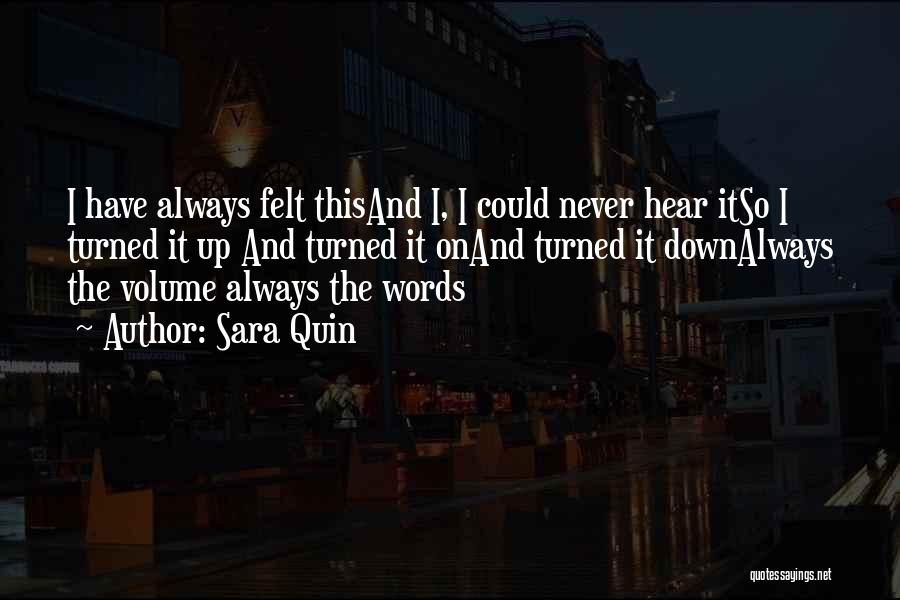 Sara Quin Quotes: I Have Always Felt Thisand I, I Could Never Hear Itso I Turned It Up And Turned It Onand Turned