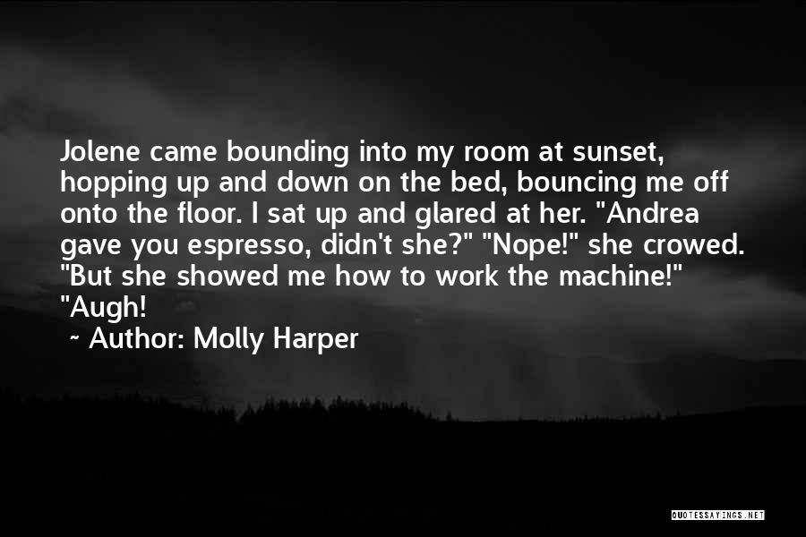 Molly Harper Quotes: Jolene Came Bounding Into My Room At Sunset, Hopping Up And Down On The Bed, Bouncing Me Off Onto The