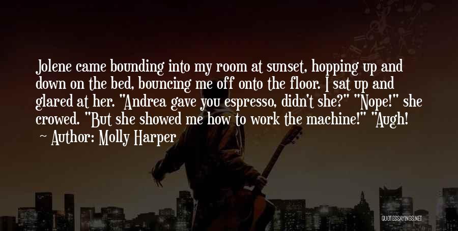 Molly Harper Quotes: Jolene Came Bounding Into My Room At Sunset, Hopping Up And Down On The Bed, Bouncing Me Off Onto The