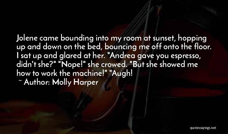 Molly Harper Quotes: Jolene Came Bounding Into My Room At Sunset, Hopping Up And Down On The Bed, Bouncing Me Off Onto The