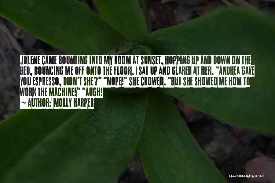 Molly Harper Quotes: Jolene Came Bounding Into My Room At Sunset, Hopping Up And Down On The Bed, Bouncing Me Off Onto The