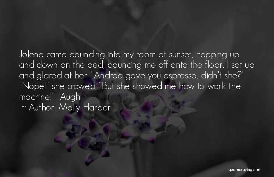 Molly Harper Quotes: Jolene Came Bounding Into My Room At Sunset, Hopping Up And Down On The Bed, Bouncing Me Off Onto The