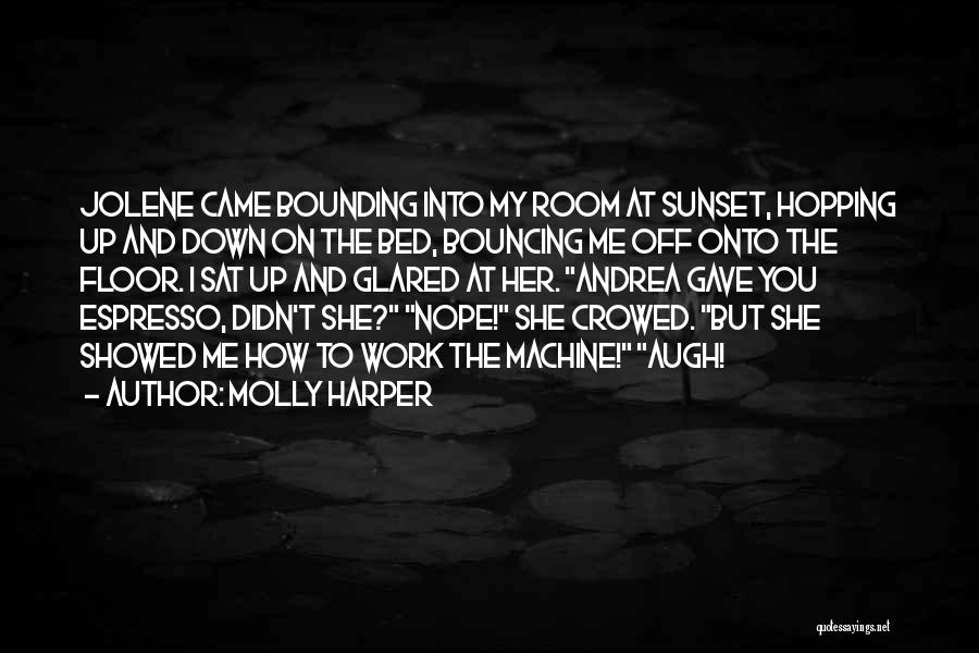 Molly Harper Quotes: Jolene Came Bounding Into My Room At Sunset, Hopping Up And Down On The Bed, Bouncing Me Off Onto The