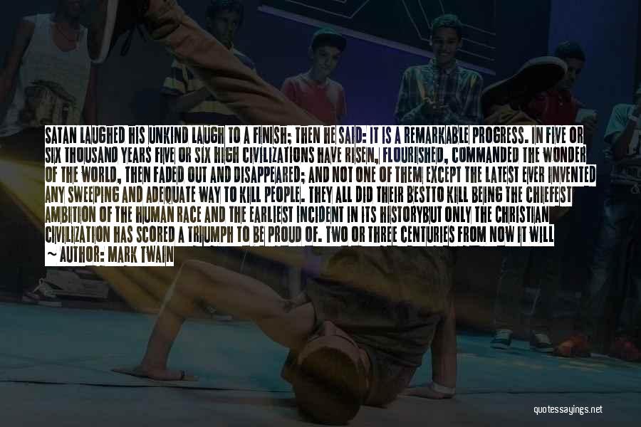 Mark Twain Quotes: Satan Laughed His Unkind Laugh To A Finish; Then He Said: It Is A Remarkable Progress. In Five Or Six