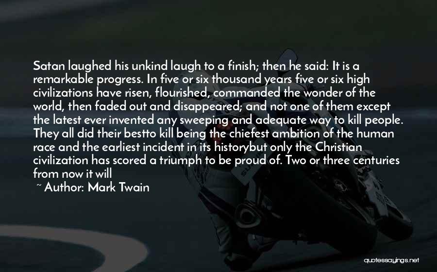 Mark Twain Quotes: Satan Laughed His Unkind Laugh To A Finish; Then He Said: It Is A Remarkable Progress. In Five Or Six