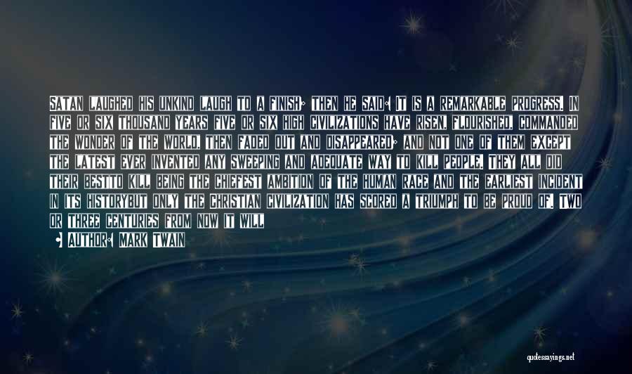 Mark Twain Quotes: Satan Laughed His Unkind Laugh To A Finish; Then He Said: It Is A Remarkable Progress. In Five Or Six