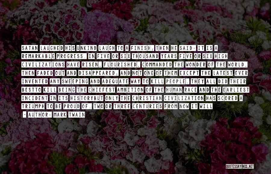 Mark Twain Quotes: Satan Laughed His Unkind Laugh To A Finish; Then He Said: It Is A Remarkable Progress. In Five Or Six