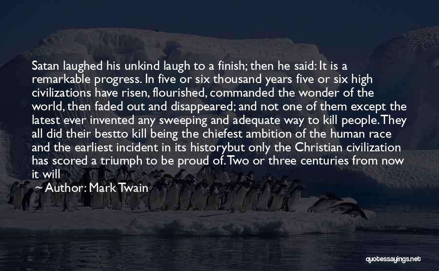 Mark Twain Quotes: Satan Laughed His Unkind Laugh To A Finish; Then He Said: It Is A Remarkable Progress. In Five Or Six