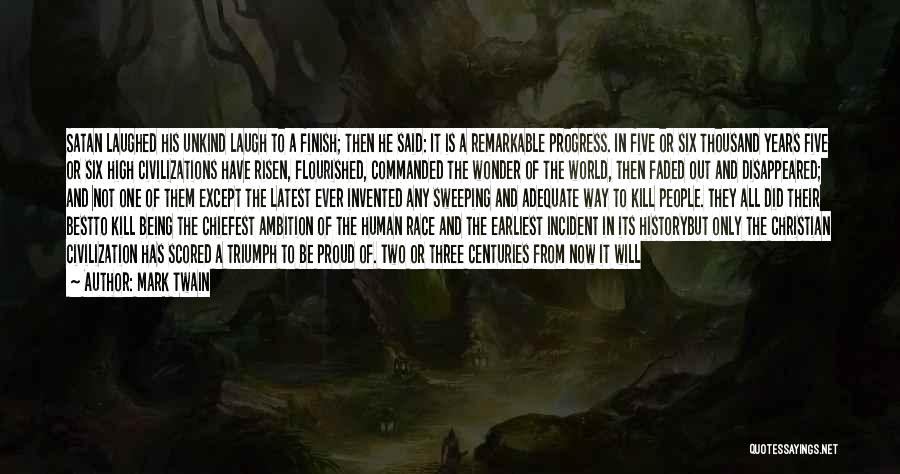 Mark Twain Quotes: Satan Laughed His Unkind Laugh To A Finish; Then He Said: It Is A Remarkable Progress. In Five Or Six