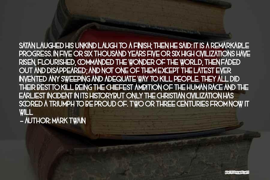 Mark Twain Quotes: Satan Laughed His Unkind Laugh To A Finish; Then He Said: It Is A Remarkable Progress. In Five Or Six