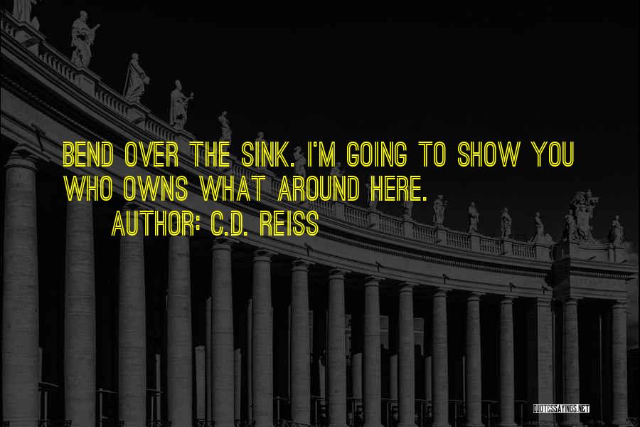 C.D. Reiss Quotes: Bend Over The Sink. I'm Going To Show You Who Owns What Around Here.