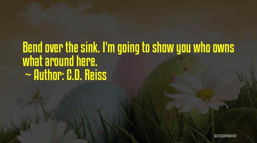 C.D. Reiss Quotes: Bend Over The Sink. I'm Going To Show You Who Owns What Around Here.