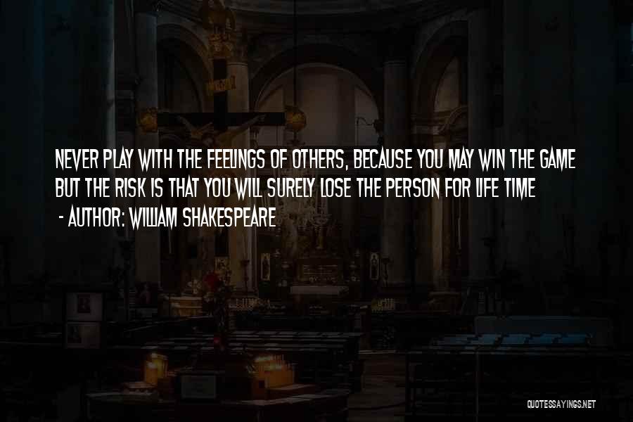 William Shakespeare Quotes: Never Play With The Feelings Of Others, Because You May Win The Game But The Risk Is That You Will