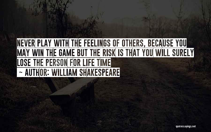 William Shakespeare Quotes: Never Play With The Feelings Of Others, Because You May Win The Game But The Risk Is That You Will