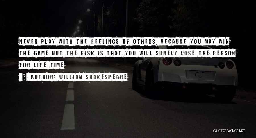 William Shakespeare Quotes: Never Play With The Feelings Of Others, Because You May Win The Game But The Risk Is That You Will