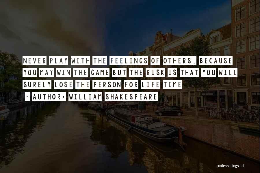 William Shakespeare Quotes: Never Play With The Feelings Of Others, Because You May Win The Game But The Risk Is That You Will
