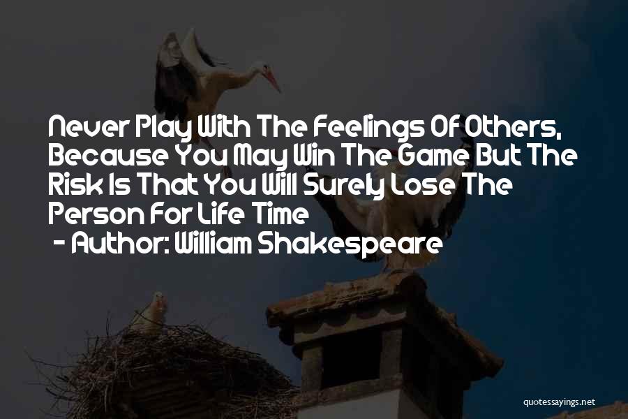 William Shakespeare Quotes: Never Play With The Feelings Of Others, Because You May Win The Game But The Risk Is That You Will