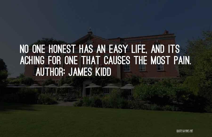 James Kidd Quotes: No One Honest Has An Easy Life, And Its Aching For One That Causes The Most Pain.