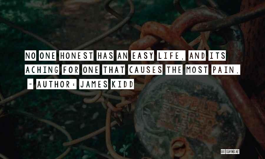 James Kidd Quotes: No One Honest Has An Easy Life, And Its Aching For One That Causes The Most Pain.