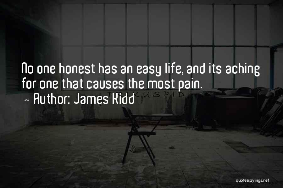 James Kidd Quotes: No One Honest Has An Easy Life, And Its Aching For One That Causes The Most Pain.
