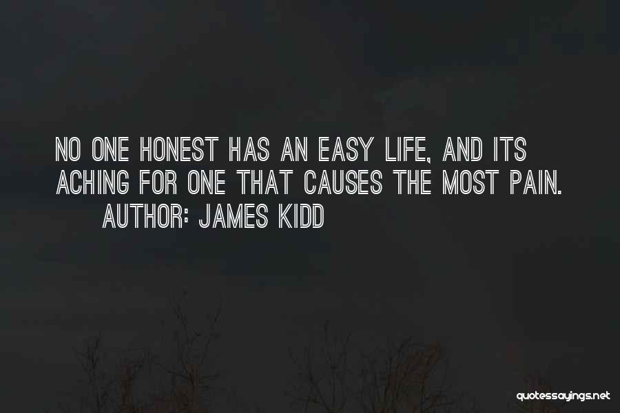 James Kidd Quotes: No One Honest Has An Easy Life, And Its Aching For One That Causes The Most Pain.
