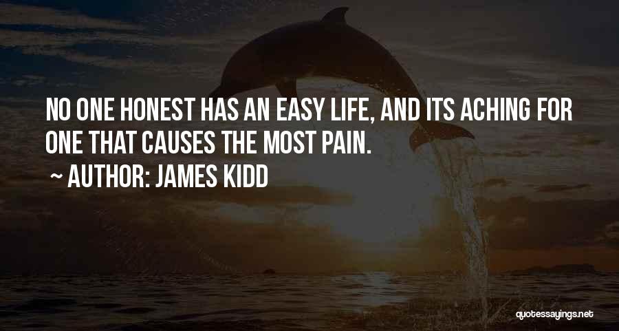 James Kidd Quotes: No One Honest Has An Easy Life, And Its Aching For One That Causes The Most Pain.