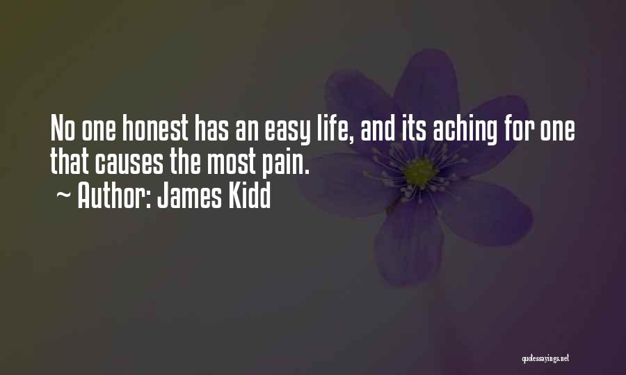James Kidd Quotes: No One Honest Has An Easy Life, And Its Aching For One That Causes The Most Pain.