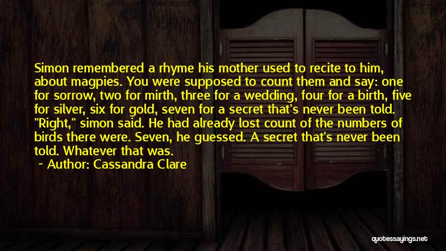 Cassandra Clare Quotes: Simon Remembered A Rhyme His Mother Used To Recite To Him, About Magpies. You Were Supposed To Count Them And