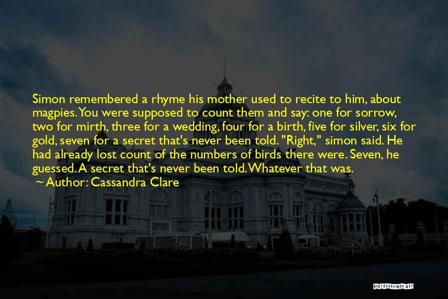 Cassandra Clare Quotes: Simon Remembered A Rhyme His Mother Used To Recite To Him, About Magpies. You Were Supposed To Count Them And