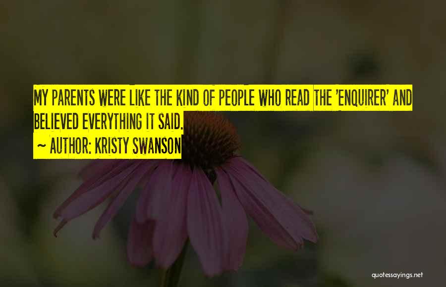 Kristy Swanson Quotes: My Parents Were Like The Kind Of People Who Read The 'enquirer' And Believed Everything It Said.