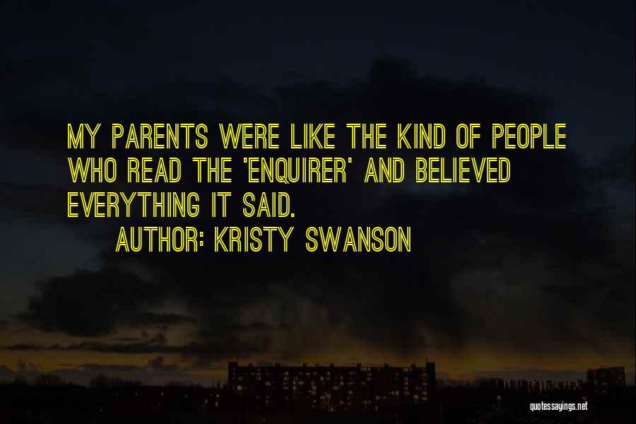 Kristy Swanson Quotes: My Parents Were Like The Kind Of People Who Read The 'enquirer' And Believed Everything It Said.