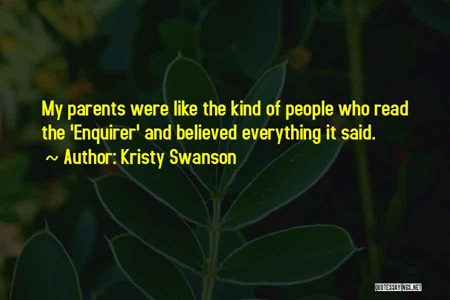 Kristy Swanson Quotes: My Parents Were Like The Kind Of People Who Read The 'enquirer' And Believed Everything It Said.