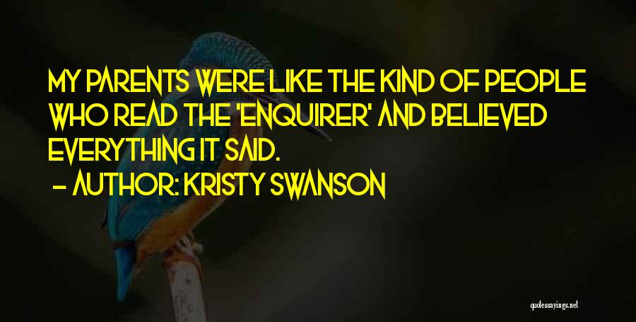 Kristy Swanson Quotes: My Parents Were Like The Kind Of People Who Read The 'enquirer' And Believed Everything It Said.