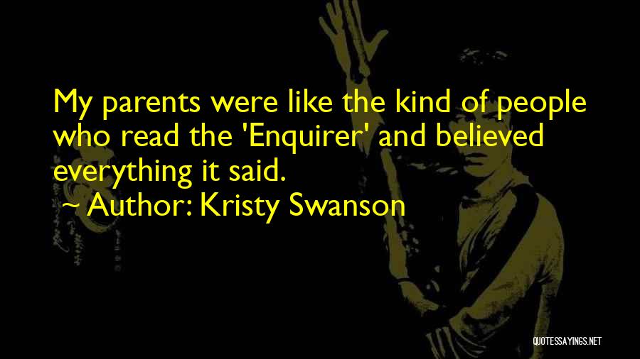 Kristy Swanson Quotes: My Parents Were Like The Kind Of People Who Read The 'enquirer' And Believed Everything It Said.