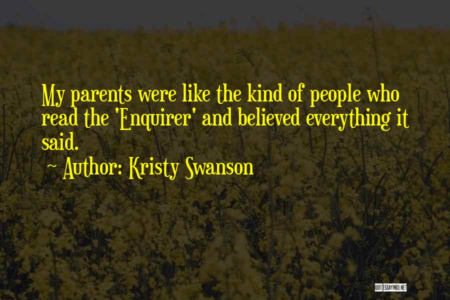 Kristy Swanson Quotes: My Parents Were Like The Kind Of People Who Read The 'enquirer' And Believed Everything It Said.